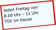 Jeden Freitag von 8.00 Uhr - 12 Uhr TÜV im Hause