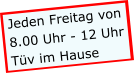 Jeden Freitag von 8.00 Uhr - 12 Uhr Tüv im Hause