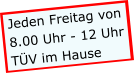 Jeden Freitag von 8.00 Uhr - 12 Uhr TÜV im Hause